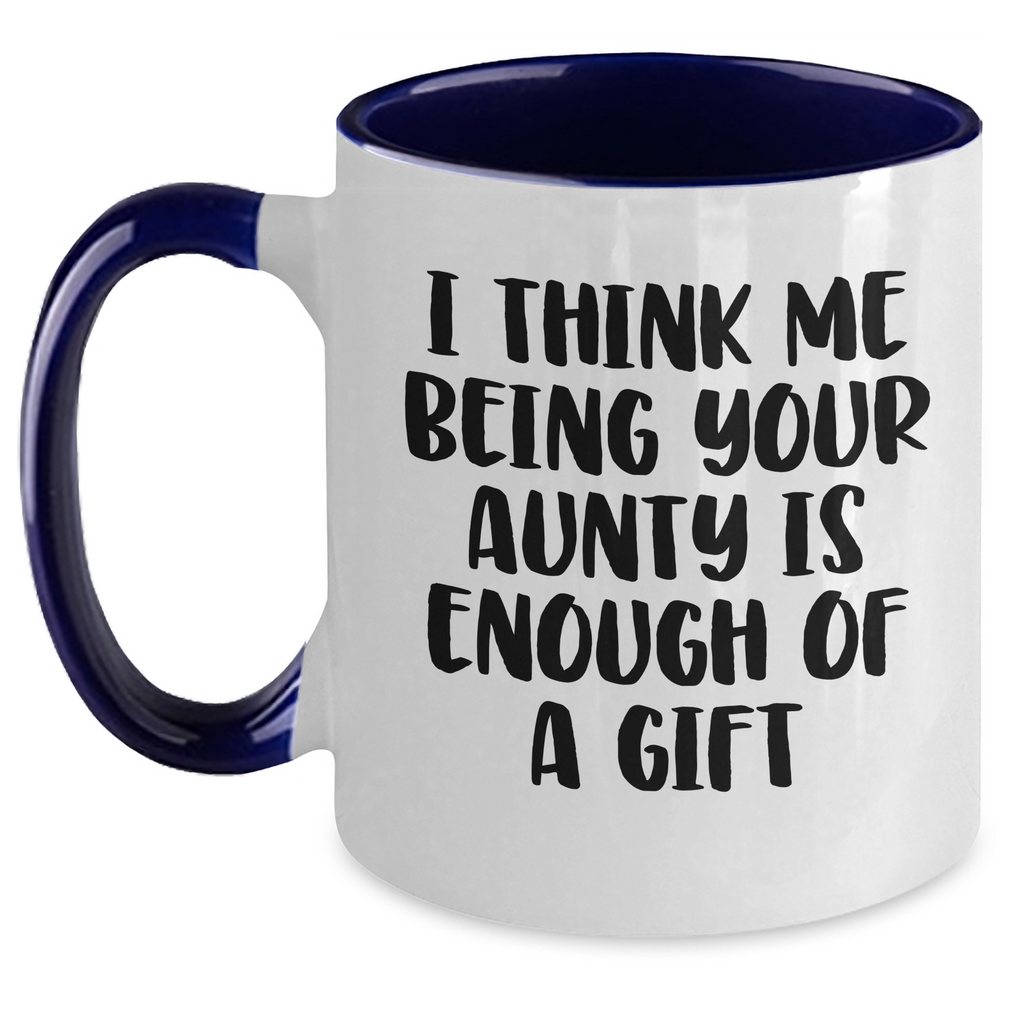 Funny Aunty Gifts from Men or Women - Two Tone Coffee Mug for Aunty's Mother's Day, I Think Me Being Your Aunty Is Enough Of A Gift, Unique Gift for Aunty, Auntie Gifts - Main
