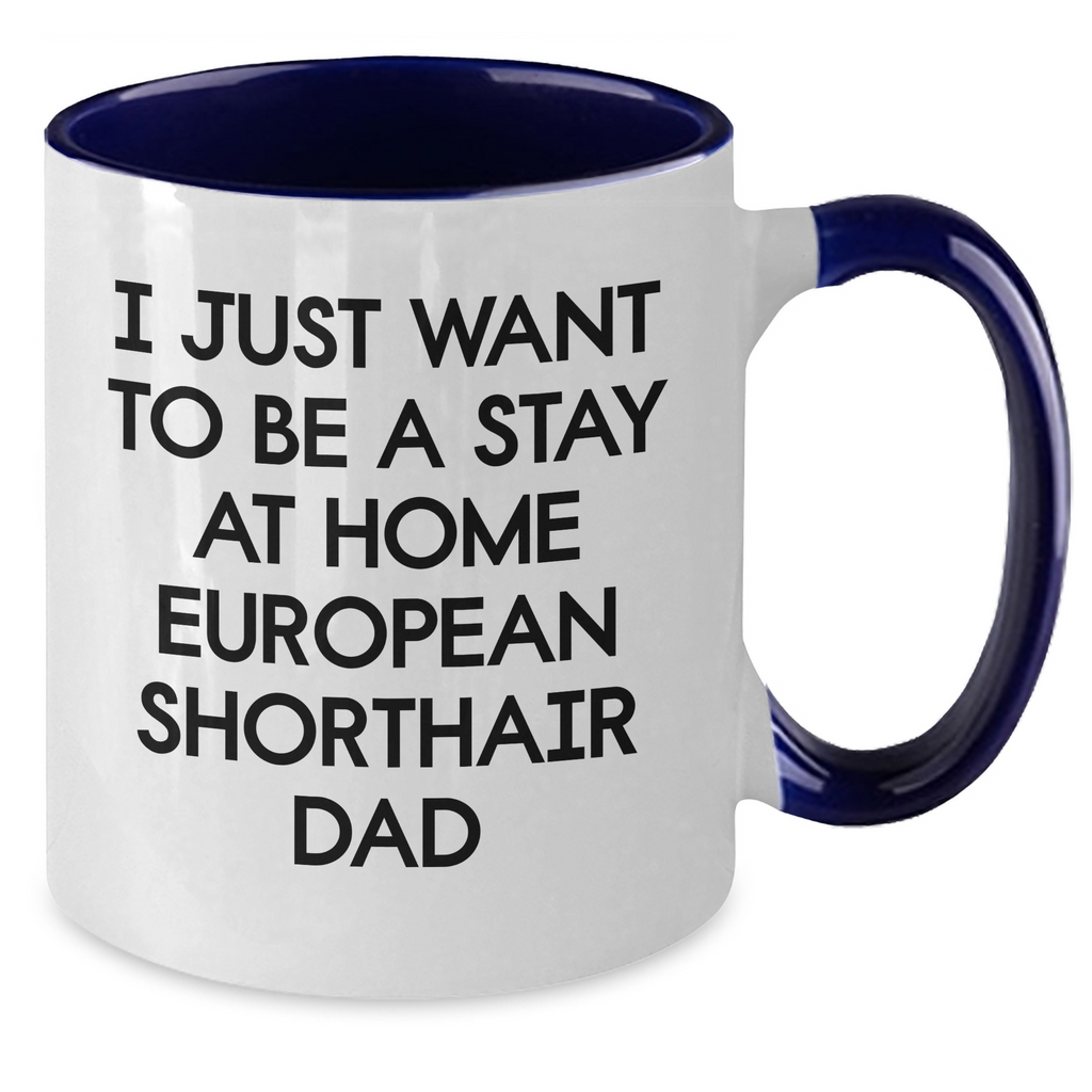 Funny European Shorthair Cat Dad Gifts - I Just Want To Be A Stay At Home European Shorthair Dad Two Tone Coffee Mug, Father's Day Unique Gifts from Family to Men - Additional