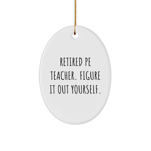 Funny PE Teacher Gifts from Men to Friends - Oval Ornament, 'Retired Pe Teacher. Figure It Out Yourself.' - Christmas Unique Present for PE Teachers, 3.25" x 1/8" - Image 1
