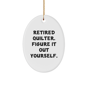 Quilter Gifts from Friends - 'Retired Quilter. Figure It Out Yourself.' Oval Ornament, White, 3.25" tall, Christmas Unique Gifts for Quilters - Image 1