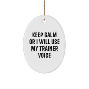 Funny Trainer Gifts from Friends for Christmas Oval Ornament - Keep Calm Or I Will Use My Trainer Voice - Image 1