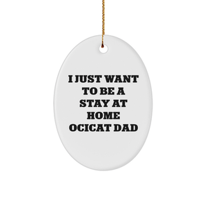 Ocicat Dad's Funny Gift for Christmas - 'I Just Want to Be a Stay at Home Ocicat Dad' Oval Ornament, Gifts from Men to Ocicat Lovers, Oval Ornament for Home Decor - Image 1