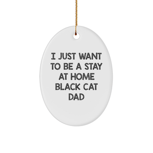 Funny Black Cat Gifts from Men to Friends - I Just Want to Be a Stay at Home Black Cat Dad Oval Ornament, Black Cat Dad Christmas Unique Gifts, Unique Oval Decorations for Home, Office, or Family - Image 1