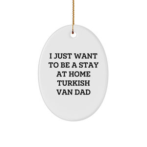 Turkish Van Cat Dad's Funny Gift, 'I Just Want To Be A Stay At Home Turkish Van Dad', Oval Ornament for Men, Gifts from Family, Friends, Coworkers, Christmas Unique Presents - Image 1
