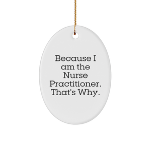 Nurse Practitioner Gifts, Because I Am The Nurse Practitioner. That's Why., Oval Ornament Christmas Decor, Funny Quote for Nurse Practitioner, Gifts for Nurse Practitioner - Image 1