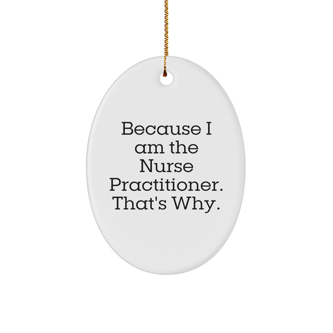 Image of Nurse Practitioner Gifts, Because I Am The Nurse Practitioner. That's Why., Oval Ornament Christmas Decor, Funny Quote for Nurse Practitioner, Gifts for Nurse Practitioner - Image 1
