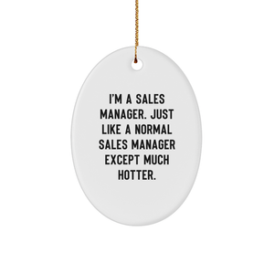 Sales Manager Fun Gift for Friends, Gifts from Coworkers, Oval Ornament White, 'I'm A Sales Manager. Just Like A Normal Sales Manager Except Much Hotter.' Quote, Christmas Unique Gifts - Image 1