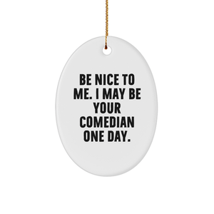 A Comedian Gift from Friends, Be Nice To Me. I May Be Your Comedian One Day., Oval Ornament for Christmas, Funny Comedian Quote - Image 1
