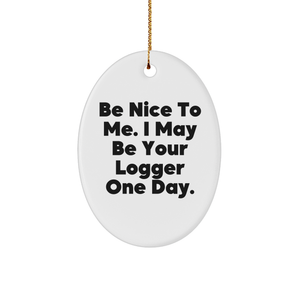 Funny Logger Gifts - Be Nice To Me I May Be Your Logger One Day Oval Ornament White Sturdy MDF Christmas Logger Humor Logger Apparel Gifts from Friends - Image 1