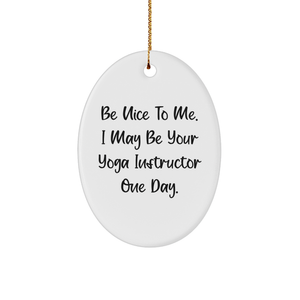 Be Nice To Me I May Be Your Yoga Instructor One Day Oval Ornament Gifts from Family to Yoga Instructor this Christmas - Image 1