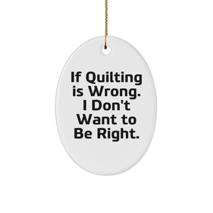 Quilting Inspirational Oval Ornament Gifts from Friends for Quilting Enthusiasts, If Quilting Is Wrong. I Don't Want To Be Right., Oval Shaped, White, Christmas Unique Gifts - Image 1