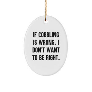 Gifts from Friends for Cobbling Enthusiasts - Oval Ornament with Funny Quote 'If Cobbling Is Wrong. I Don't Want To Be Right.' - Unique Christmas Ornament - Image 1