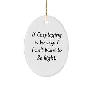 Cosplaying Oval Ornament Gifts from Men to Cosplayers, Funny Quote Oval Ornament for Christmas - Image 1