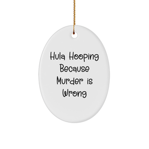 Hula Hooping Oval Ornament Gifts from Men for Friends - Funny Quote 'Hula Hooping Because Murder Is Wrong' Christmas Ornament Oval Shape White MDF Board Sublimation Print - Image 1