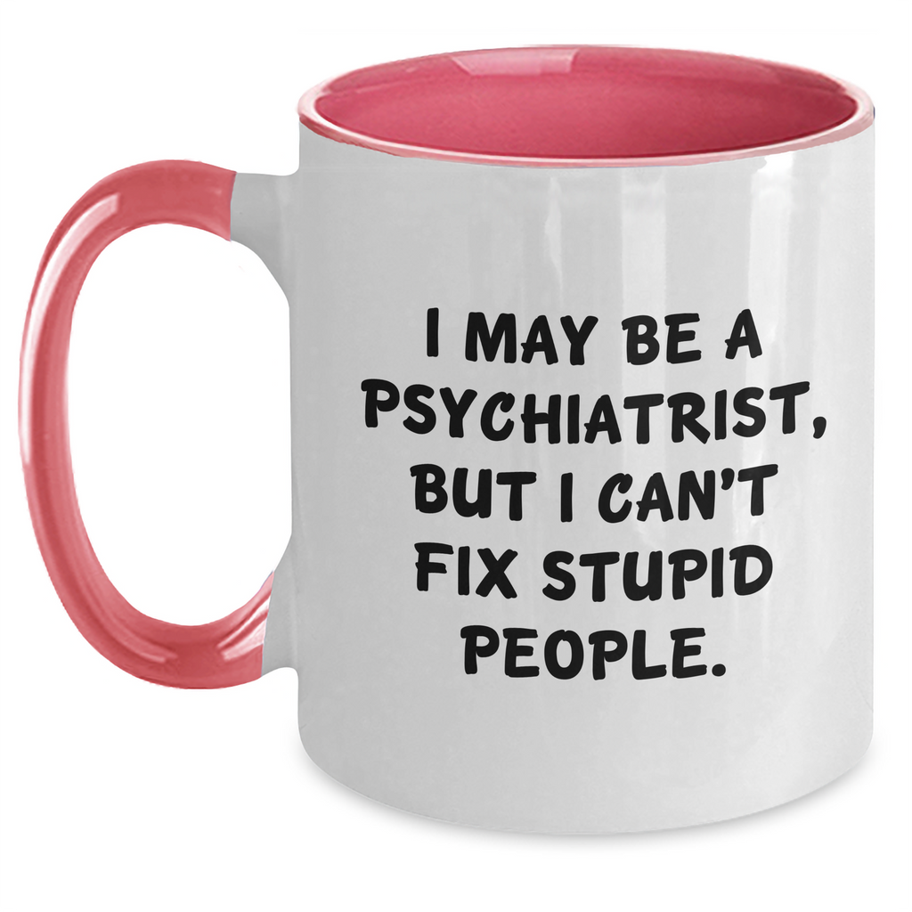 Funny Psychiatrist Gifts for Men - I May Be A Psychiatrist, But I Can't Fix Stupid People. Two Tone Coffee Mug, Graduation Unique Gifts from Family, Friends, Coworkers - Main