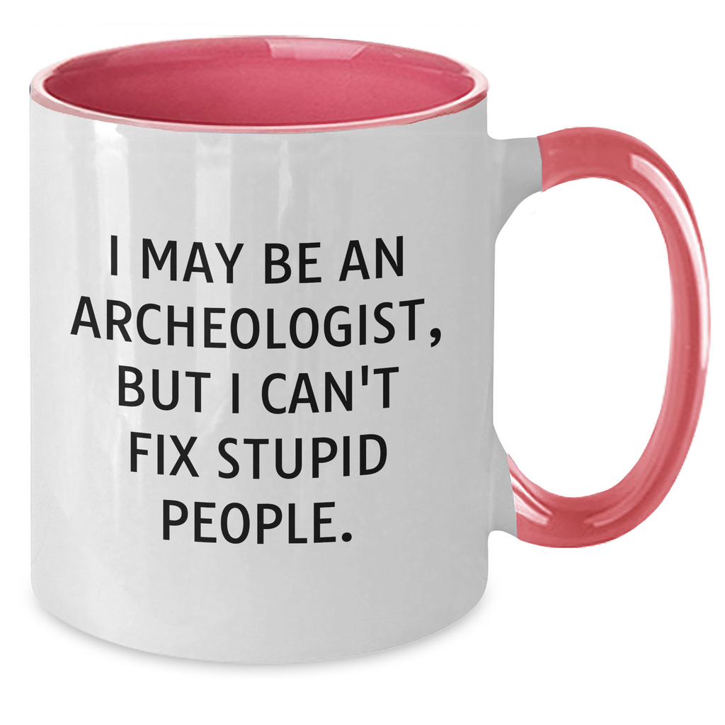 Funny Archeologist Gifts for Men - I May Be An Archeologist, But I Can't Fix Stupid People. Two Tone Coffee Mug, Graduation Unique Gifts from Friends, Coworkers, Family - Additional