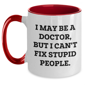 Funny Doctor Gifts, I May Be A Doctor, But I Can't Fix Stupid People. Two Tone Coffee Mug, Graduation Unique Gifts for Doctor Friends, Gifts from Family, Gifts for Men, Women, Friends, Coworkers