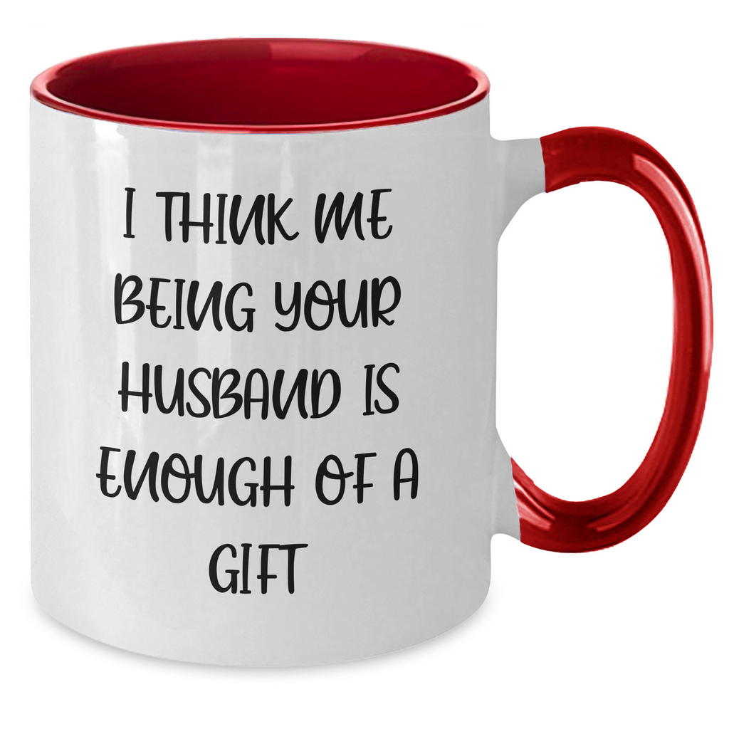 Funny Husband Gifts from Men to Husband for Mother's Day - Two Tone Coffee Mug, 'I Think Me Being Your Husband Is Enough Of A Gift' - Additional