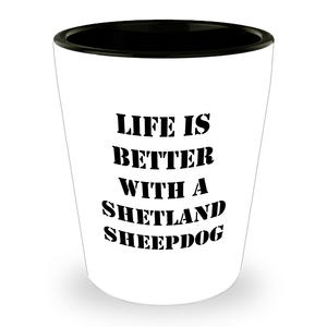 Shetland Sheepdog Shot Glass: Life is Better With A Shetland Sheepdog - Perfect Father's Day Unique Gifts for Dog Lovers - Cute Dog Lover Ceramic Shot Glass, Dishwasher and Microwave Safe - 1.5oz - Image 1