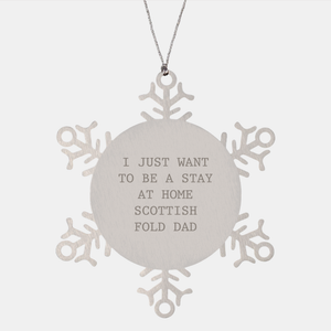 Funny Scottish Fold Cat Gifts from Dad, Snowflake Ornament for Men, Women, Friends, Family, and Coworkers - 'I Just Want To Be A Stay At Home Scottish Fold Dad' - Image 1