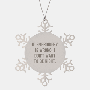 Embroidery Snowflake Ornament, If Embroidery Is Wrong. I Don't Want To Be Right. Funny Christmas Unique Gift, Gifts from Friends, Gifts for Embroidery Enthusiasts, Stainless Steel Snowflake Ornament - Image 1