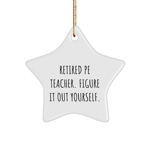 PE Teacher Gifts from Friends, Christmas Unique Star Ornament with Funny Quote 'Retired Pe Teacher. Figure It Out Yourself.' for Men, Women, Coworkers, Family - Image 1