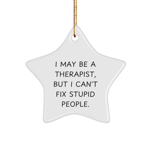 Funny Therapist Gifts from Friends to Therapist - Star Ornament with I May Be A Therapist, But I Can't Fix Stupid People. Quote - Christmas Unique Presents for Therapist - Image 1