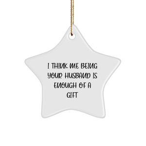 Funny Husband Gifts: Star Ornament 'I Think Me Being Your Husband Is Enough Of A Gift' for Him, White, 3.25'' Tall, Durable MDF with High-Gloss Finish, Perfect for Christmas - Image 1