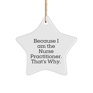 Nurse Practitioner Star Ornament, Because I Am The Nurse Practitioner. That's Why., Funny Christmas Unique Gift, Gifts from Friends, Gifts for Nurse Practitioner - Image 1