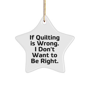 Quilting Gifts from Friends for Quilting - Funny Star Ornament, If Quilting Is Wrong I Don't Want To Be Right, Christmas Unique Gifts - Image 1