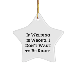 Welding Gifts from Men to Friends - Star Ornament with Funny Quote If Welding Is Wrong. I Don't Want To Be Right., Unique Christmas Decor - Image 1