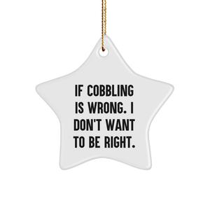 Cobbling Gifts from Men to Friends - If Cobbling Is Wrong, I Don't Want to Be Right, Star Ornament, Christmas Unique Gifts - Image 1