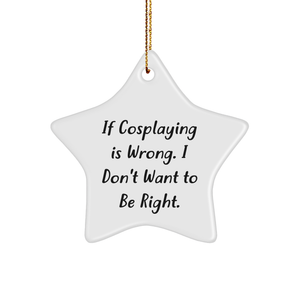 Cosplaying Gifts from Men for Friends - If Cosplaying Is Wrong. I Don't Want To Be Right. Star Ornament, Unique Christmas Unique Gifts - Image 1