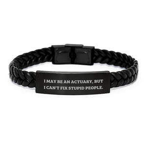 Actuary Humor Interlaced Leather Bracelet, Funny Quote Gifts from Men to Actuary Grads, 'I May Be An Actuary, But I Can't Fix Stupid People.' - Image 1