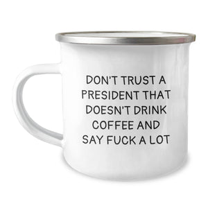 Funny President Gifts from Men to Friends, Camping Mug with 'Don't Trust A President That Doesn't Drink Coffee And Say F--k A Lot' Quote, Christmas Unique Gifts for Him - Image 1