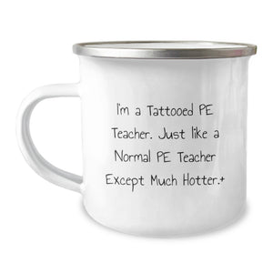 Funny PE Teacher Gifts for Men - PE Teacher Camping Mug - Perfect for PE Teacher Friends - 'I'm A Tattooed Pe Teacher. Just Like A Normal Pe Teacher Except Much Hotter.' - Image 1