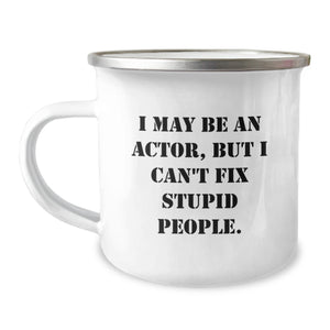 Actor Gifts from Friends - Funny Camping Mug for Actor Graduation, I May Be An Actor, But I Can't Fix Stupid People. Gifts for Actor - Image 1