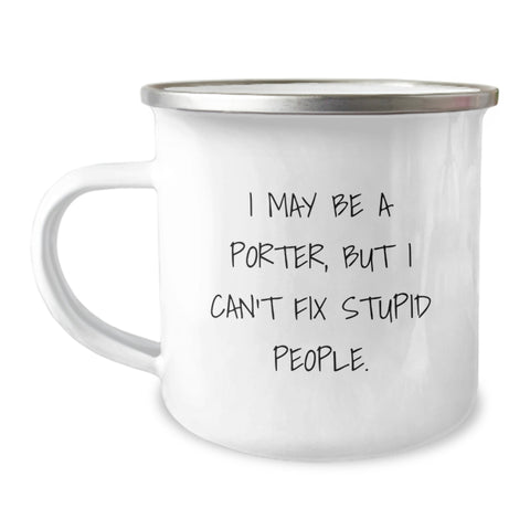 Image of Gifts from Friends and Family for Porter on Graduation Day - Funny Camping Mug, 'I May Be A Porter, But I Can't Fix Stupid People.' - Image 1