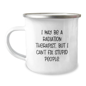 Funny Radiation Therapist Gifts from Friends, Unique Camping Mugs for Radiation Therapist, Graduation Gifts for Radiation Therapist, 'I May Be A Radiation Therapist, But I Can't Fix Stupid People.' - Image 1