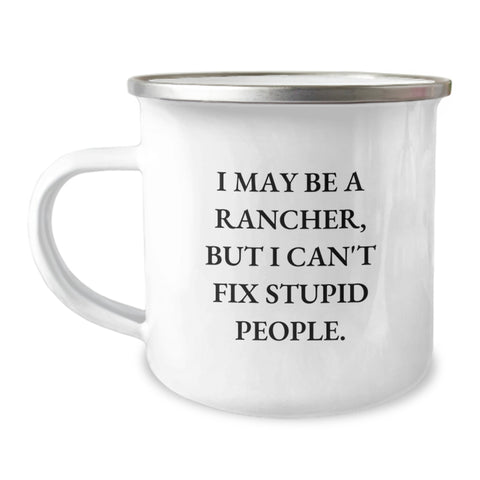 Image of Rancher Humor Gifts from Friends for His Birthday, I May Be a Rancher, But I Can't Fix Stupid People, Funny Camping Mug - 12 oz Stainless Steel with Enamel Finish - Image 1