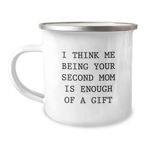 Funny Second Mom Gifts from Family to Second Mom, Camping Mug for Second Mom's Graduation, I Think Me Being Your Second Mom Is Enough Of A Gift - Image 1