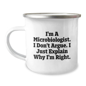Funny Microbiologist Gifts for Birthday - Camping Mug with 'I'm A Microbiologist. I Don't Argue. I Just Explain Why I'm Right.' Quote, Gifts from Friends and Family - Image 1