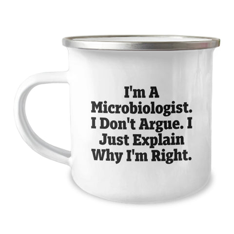 Image of Funny Microbiologist Gifts for Birthday - Camping Mug with 'I'm A Microbiologist. I Don't Argue. I Just Explain Why I'm Right.' Quote, Gifts from Friends and Family - Image 1