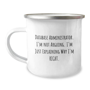 Database Administrator Funny Camping Mug, Gifts from Friends for Database Administrator, Birthday Unique Gifts, 'I'm Not Arguing. I'm Just Explaining Why I'm Right.' - Image 1