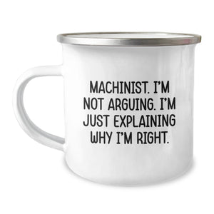 Funny Machinist Gifts from Men to Friends - 'I'm Not Arguing. I'm Just Explaining Why I'm Right.' Christmas Unique Camping Mug for Machinist Men - Image 1