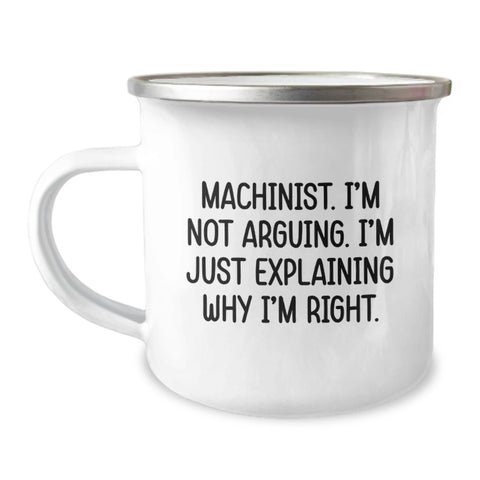 Image of Funny Machinist Gifts from Men to Friends - 'I'm Not Arguing. I'm Just Explaining Why I'm Right.' Christmas Unique Camping Mug for Machinist Men - Image 1