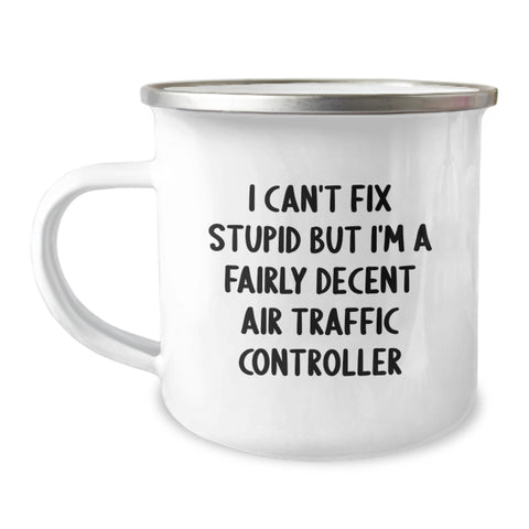 Image of Air Traffic Controller Funny Camping Mug, Gifts from Friends and Family for Graduation, 'I Can't Fix Stupid But I'm A Fairly Decent Air Traffic Controller', 12 oz Stainless Steel with Enamel Finish - Image 1