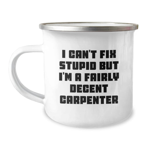 Image of Funny Carpenter Gifts from Friends for Men - I Can't Fix Stupid But I'm A Fairly Decent Carpenter Camping Mug - Image 1