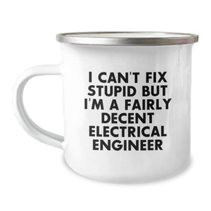 Funny Electrical Engineer Camping Mug for Men - Unique Valentine's Gifts from Friends to Electrical Engineer Lover - I Can't Fix Stupid But I'm A Fairly Decent Electrical Engineer - Image 1