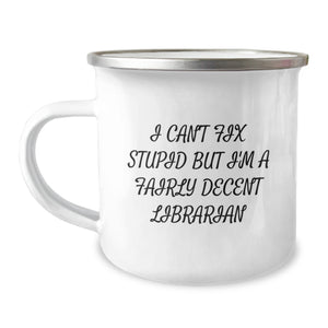 Funny Librarian Gifts for Valentine's - I Can't Fix Stupid But I'm A Fairly Decent Librarian Camping Mug, Gifts from Friends to Librarian Men - Image 1